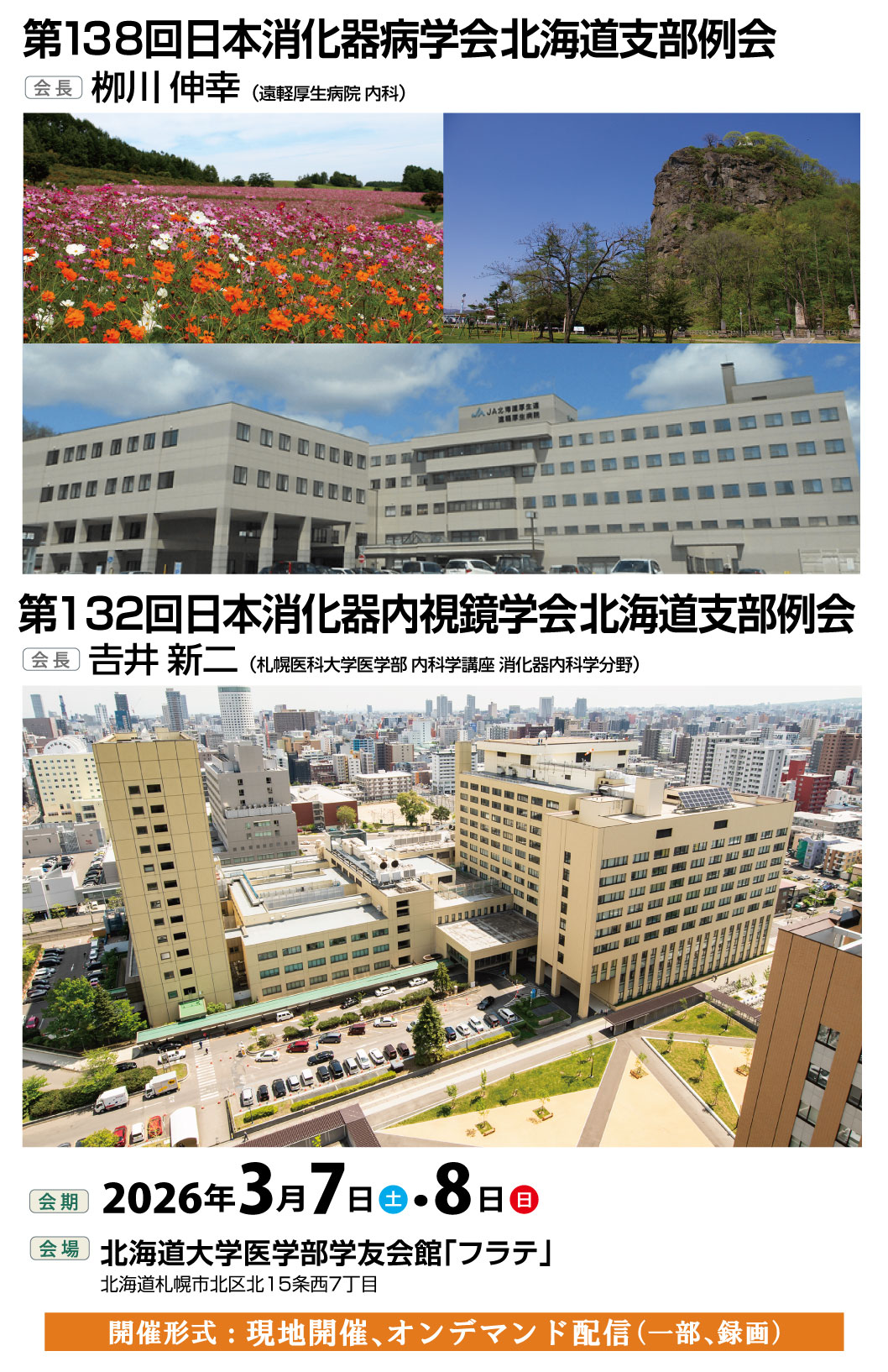第138回日本消化器病学会北海道支部例会【会長：栁川伸幸（遠軽厚生病院内科）】、第132回日本消化器内視鏡学会北海道支部例会【会長：𠮷井新二（札幌医科大学医学部消化器内科学講座）】、会期:2026年3月7日（土）・8日（日）、会場:北海道大学医学部学友会館「フラテ」（北海道札幌市北区北15条西7丁目）