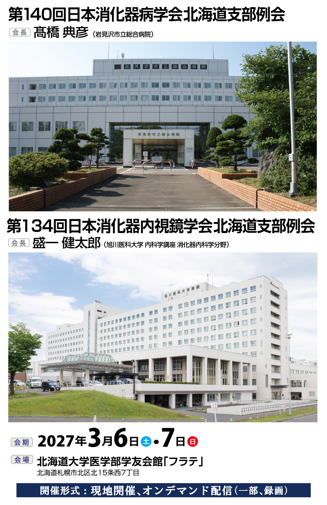 第140回日本消化器病学会北海道支部例会【会長：髙橋典彦（岩見沢市立総合病院）】、第134回日本消化器内視鏡学会北海道支部例会【会長：盛一健太郎（旭川医科大学内科学講座消化器内科学分野）】、会期:2027年3月6日（土）・7日（日）、会場:北海道大学医学部学友会館「フラテ」（北海道札幌市北区北15条西7丁目）