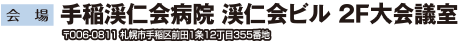 会場：手稲渓仁会病院 渓仁会ビル　2 F第会議室（〒006-0811 札幌市手稲区前田１条１２丁目355番地）